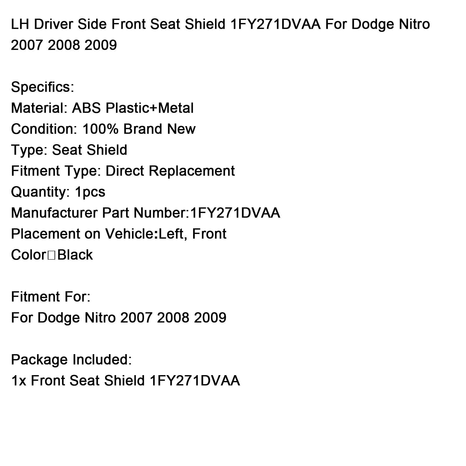 2007 2008 2009 Dodge Nitro LH Driver Side Front Seat Shield 1FY271DVAA